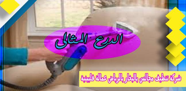 شركة تنظيف مجالس بالبخار بالرياض عمالة فلبينية