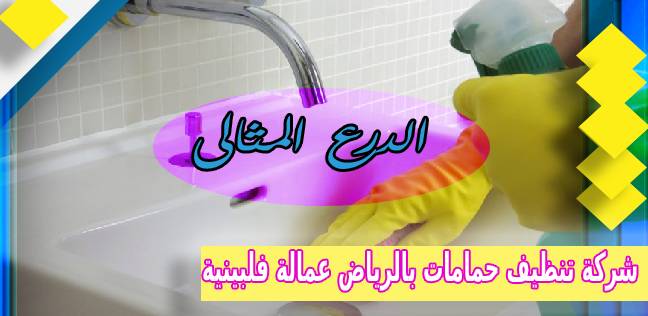 شركة تنظيف حمامات بالرياض عمالة فلبينية